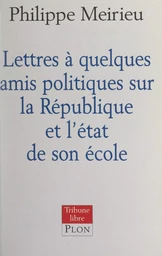 Lettres à quelques amis politiques sur la République et l'état de son école