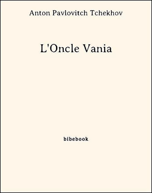 L'Oncle Vania - Anton Pavlovitch Tchekhov - Bibebook