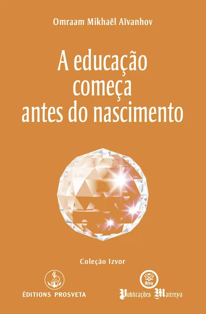 A educação começa antes do nascimento - Omraam Mikhaël Aïvanhov - Editions Prosveta