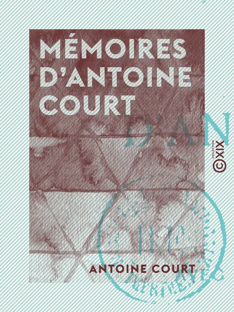 Mémoires d'Antoine Court - Antoine Court - Collection XIX