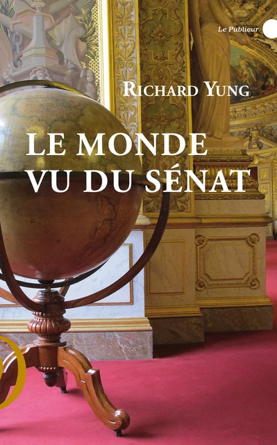 Le monde vu du Sénat - Richard Yung - Le Publieur