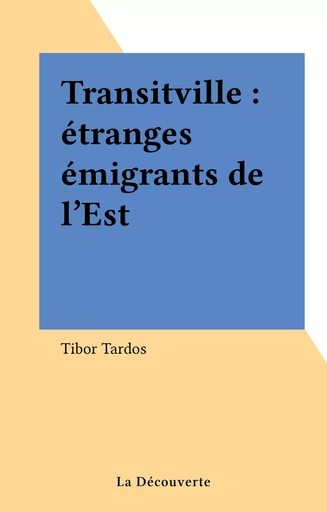 Transitville : étranges émigrants de l'Est - Tibor Tardos - La Découverte (réédition numérique FeniXX)