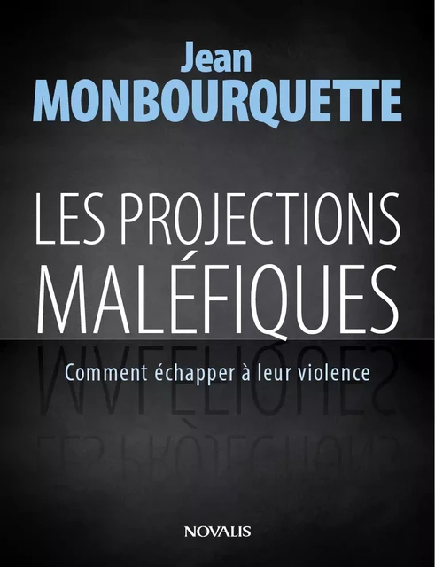 Les projections maléfiques - Jean Monbourquette - Éditions Novalis