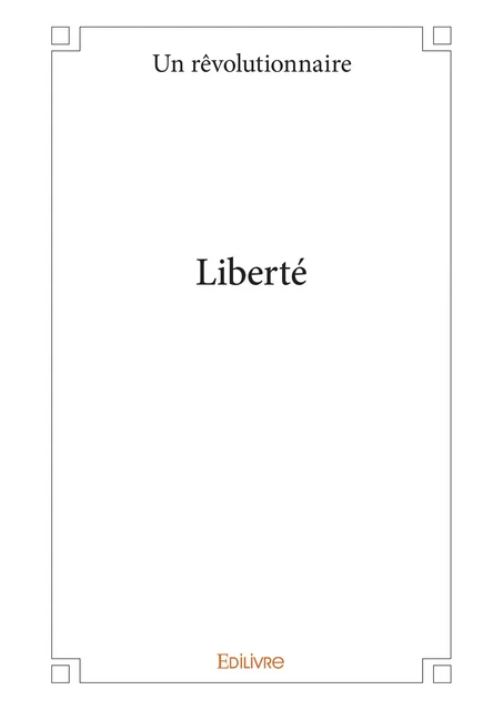 Liberté - Un Rêvolutionnaire - Editions Edilivre