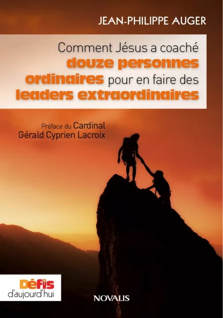 Comment Jésus a coaché douze hommes ordinaires pour en faire des leaders extraordinaires - Jean-Philippe Auger - Éditions Novalis