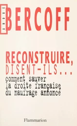 Reconstruire, disent-ils... Comment sauver la droite française du naufrage annoncé ?