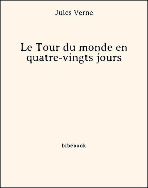 Le Tour du monde en quatre-vingts jours - Jules Verne - Bibebook