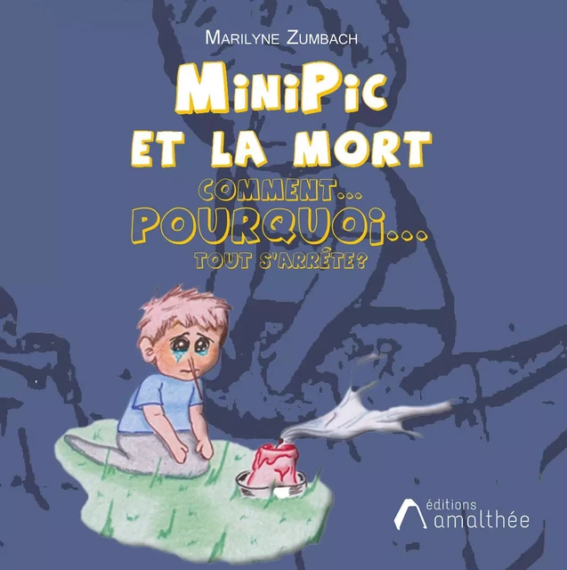 MiniPic et la mort ! Comment, pourquoi, tout s’arrête ? - Marilyne Zumbach - Éditions Amalthée