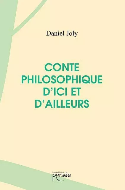 Conte philosophique d'ici et d'ailleurs - Daniel Joly - Éditions Persée