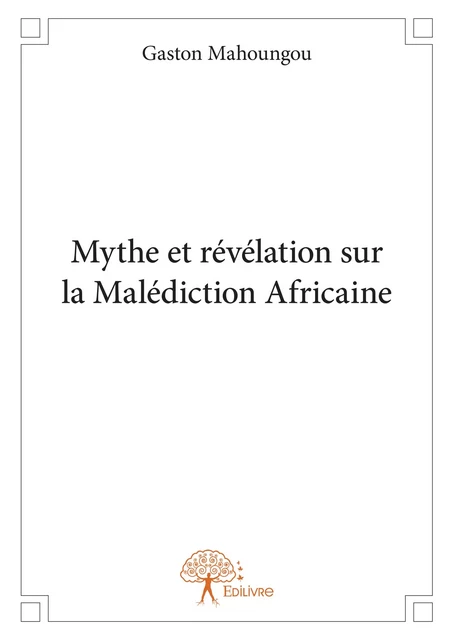 Mythe et révélation sur la malédiction africaine - Gaston Mahoungou - Editions Edilivre