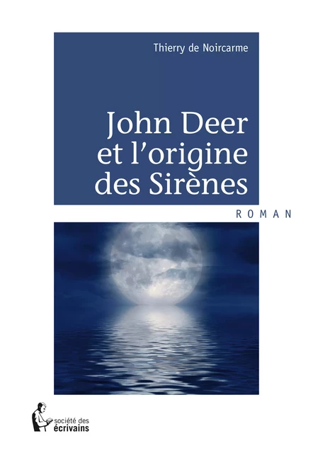 John Deer et l'origine des Sirènes - Thierry De Noircarme - Société des écrivains