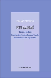 Pour Mallarmé. Trois études : Toast funèbre / Le tombeau de Charles Beaudelaire / Un Coup de Dés