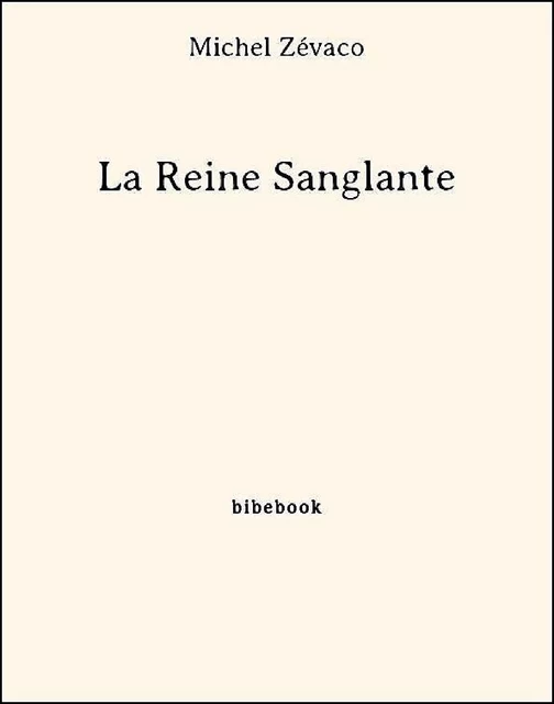 La Reine Sanglante - Michel Zévaco - Bibebook