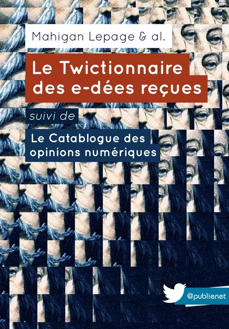 Le Twictionnaire des e-dées reçues suivi de Le Catablogue des opinions numériques - Mahigan Lepage - publie.net