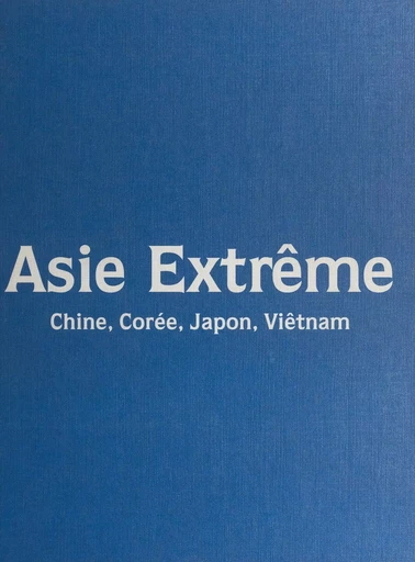 Asie extrême - Jean-Paul Desroches - (Réunion des musées nationaux - Grand Palais) réédition numérique FeniXX