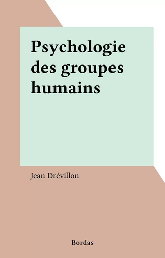 Psychologie des groupes humains - Jean Drévillon - Bordas (réédition numérique FeniXX)