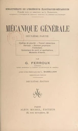 Mécanique générale (2). Centres de gravité, travail mécanique, statique, statique graphique, frottement, dynamique du point et applications, moments d'inertie