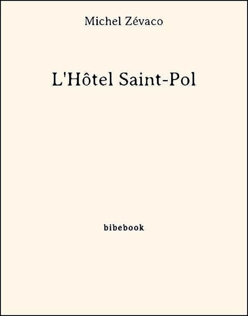 L'Hôtel Saint-Pol - Michel Zévaco - Bibebook