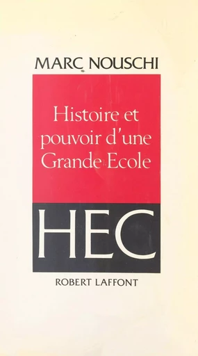 Histoire et pouvoir d'une grande école, HEC - Marc Nouschi - (Robert Laffont) réédition numérique FeniXX