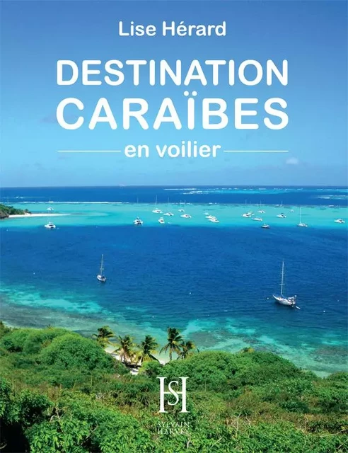 DESTINATION CARAÏBES en voilier - Lise Hérard - Éditions Sylvain Harvey