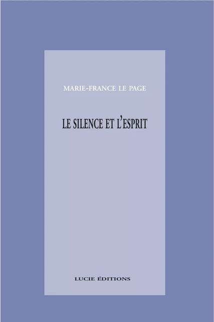 Le silence et l'esprit - Marie-Françoise Le Page - Lucie éditions