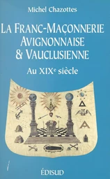 La franc-maçonnerie avignonnaise et vauclusienne au XIXe siècle