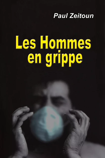 Les Hommes en grippe - Paul Zeitoun - Libres d'écrire