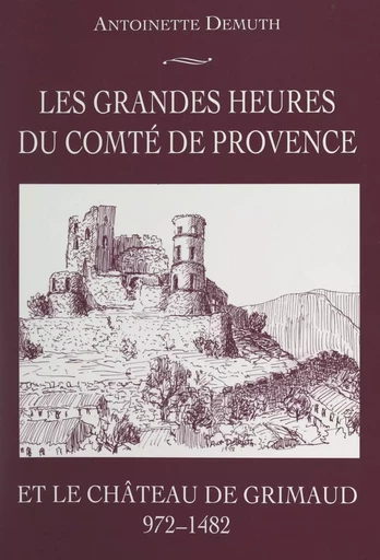 Les grandes heures du Comté de Provence et le château de Grimaud (972-1482) - Antoinette Demuth - (Edisud) réédition numérique FeniXX