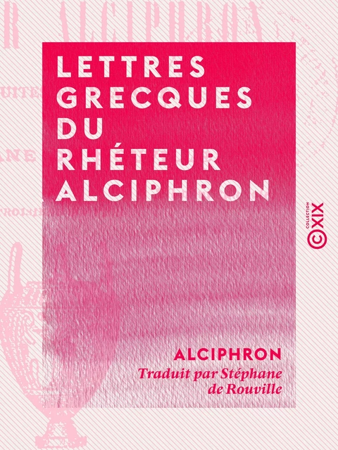 Lettres grecques du rhéteur Alciphron -  Alciphron - Collection XIX