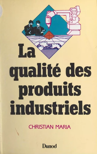 La qualité des produits industriels - Christian Maria - (Dunod) réédition numérique FeniXX