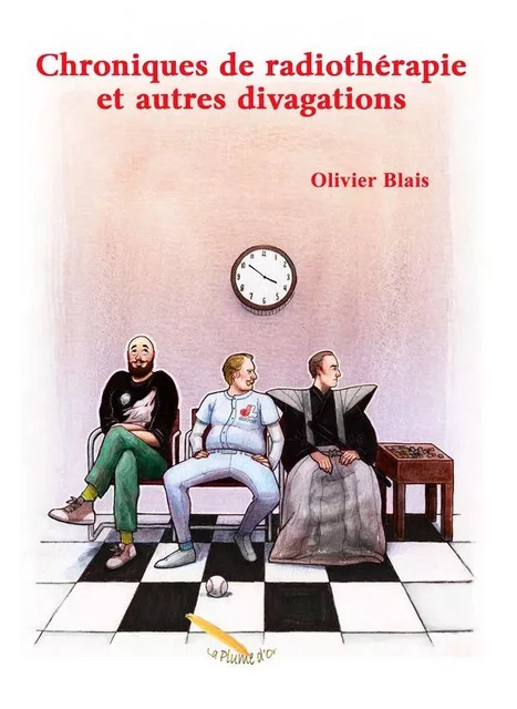 Chroniques de radiothérapie et autres divagations - Olivier Blais - Éditions La Plume D'or