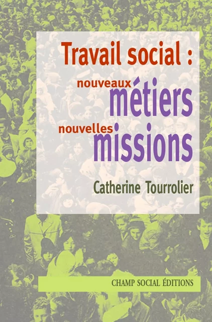 Travail social : nouveaux métiers, nouvelles missions - Catherine Tourrolier - Champ social Editions