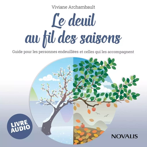 Le deuil au fil des saisons : Guide pour les personnes endeuillées et celles qui les accompagnent - Viviane Archambault - Kampus Média