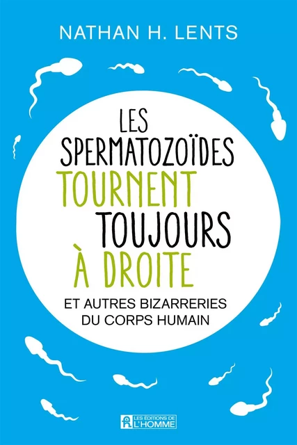 Les spermatozoïdes tournent toujours à droite - Nathan H. Lents - Les Éditions de l'Homme