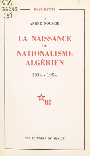 La naissance du nationalisme algérien, 1914-1954 - André Nouschi - (Les Éditions de Minuit) réédition numérique FeniXX