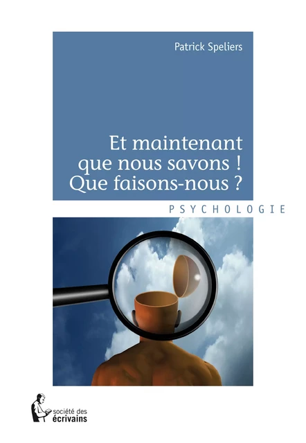 Et maintenant que nous savons ! Que faisons-nous ? - Patrick Speliers - Société des écrivains