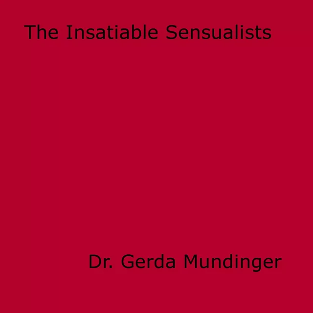 The Insatiable Sensualists - Dr. Gerda Mundinger - Disruptive Publishing