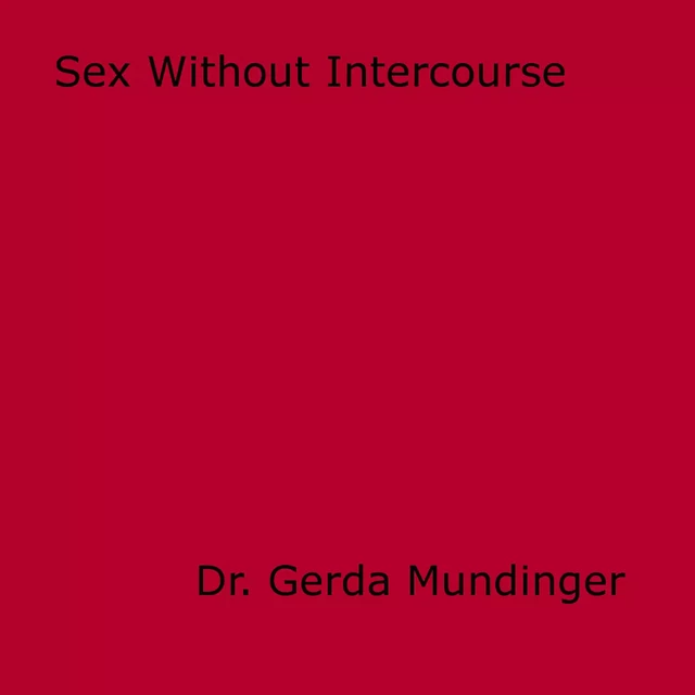 Sex Without Intercourse - Dr. Gerda Mundinger - Disruptive Publishing