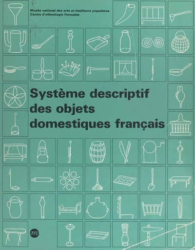 Système descriptif des objets domestiques français -  Centre d'ethnologie française,  Musée national des arts et traditions populaires - (Réunion des musées nationaux - Grand Palais) réédition numérique FeniXX