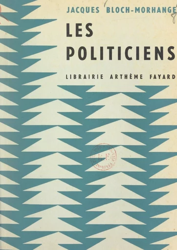 Les politiciens - Jacques Bloch-Morhange - (Fayard) réédition numérique FeniXX