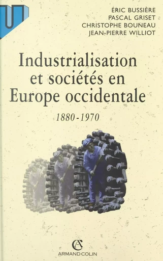 Industrialisation et sociétés en Europe occidentale (1880-1970) - Christophe Bouneau, Éric Bussière, Pascal Griset, Jean-Pierre Williot - (Armand Colin) réédition numérique FeniXX