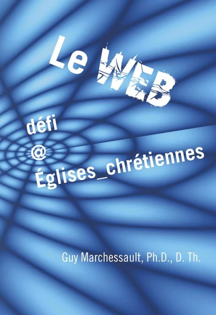 Le Web, défi @ Églises_chrétiennes - Guy Marchessault - Les Éditions Novalis