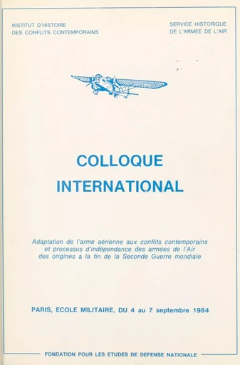 Adaptation de l'arme aérienne aux conflits contemporains et processus d'indépendance des armées de l'air, des origines à la fin de la Seconde guerre mondiale -  Institut d'histoire des conflits contemporains,  Service historique de l'Armée de l'air - (Service historique de la Défense) réédition numérique FeniXX