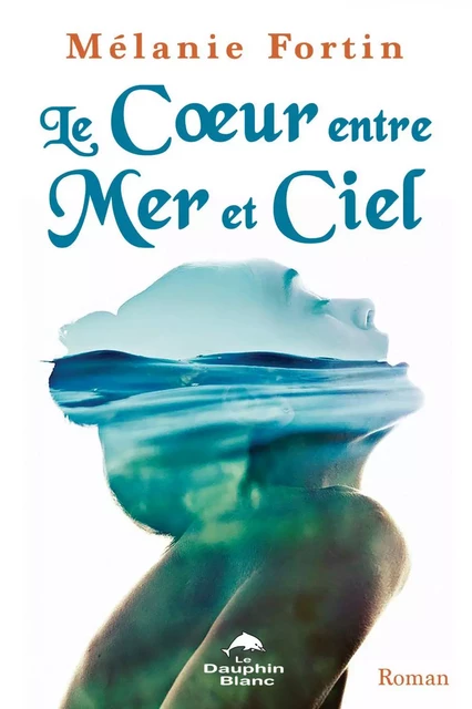 Le Coeur entre Mer et Ciel - Mélanie Fortin - Dauphin Blanc