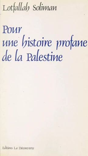 Pour une histoire profane de la Palestine - Lotfallah Soliman - La Découverte (réédition numérique FeniXX)