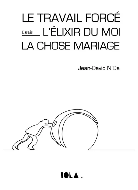 LE TRAVAIL FORCÉ - L'ÉLIXIR DU MOI - LA CHOSE MARIAGE - Jean-David N'Da - Bookelis