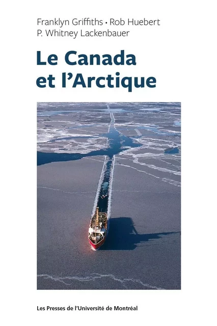 Le Canada et l'Arctique - Roy Huebert, Franklyn Griffith, P. Withney Lackenbauer - Presses de l'Université de Montréal