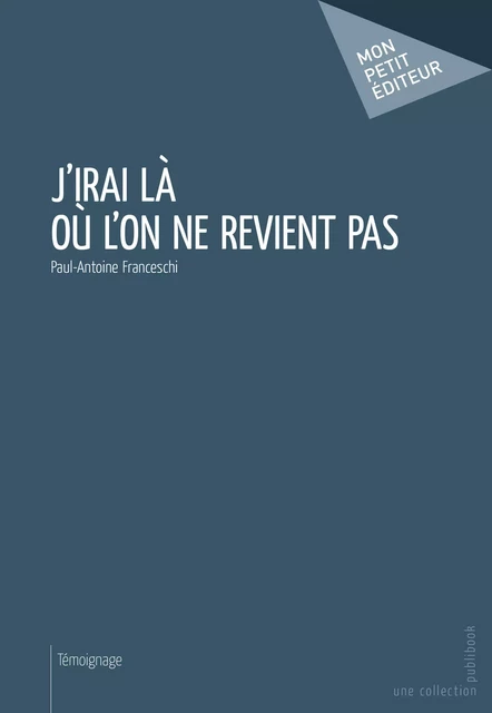 J’irai là où l’on ne revient pas - Paul-Antoine Franceschi - Mon Petit Editeur