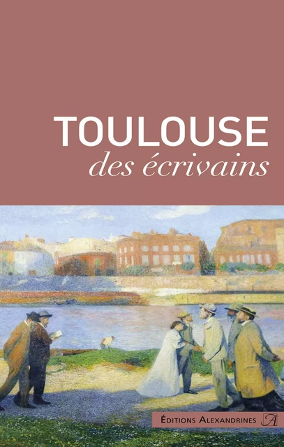 Toulouse des écrivains -  Collectif - Éditions Alexandrines