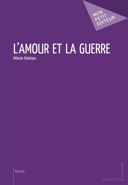 L'Amour et la guerre - Mélanie Delahaye - Mon Petit Editeur